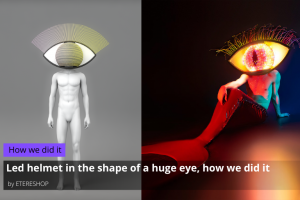 Led helmet in the shape of a huge eye, how we did it